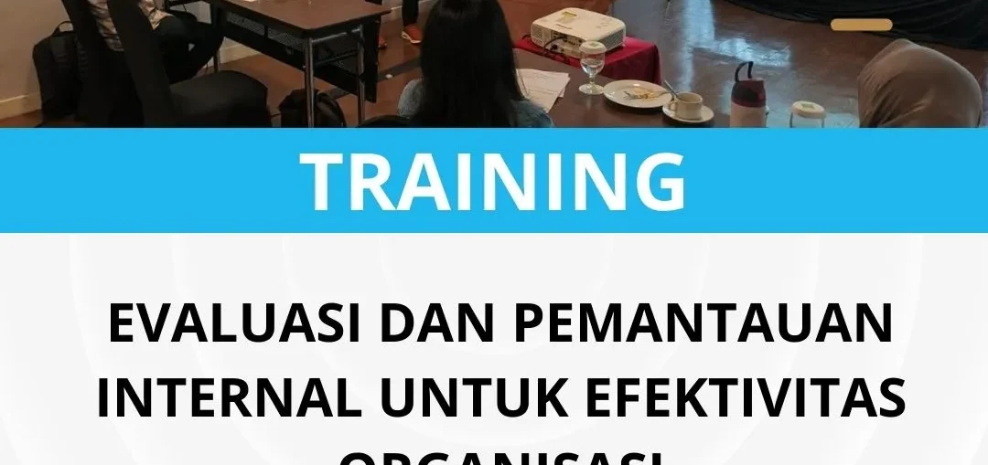 PELATIHAN EVALUASI DAN PEMANTAUAN INTERNAL UNTUK EFEKTIVITAS ORGANISASI