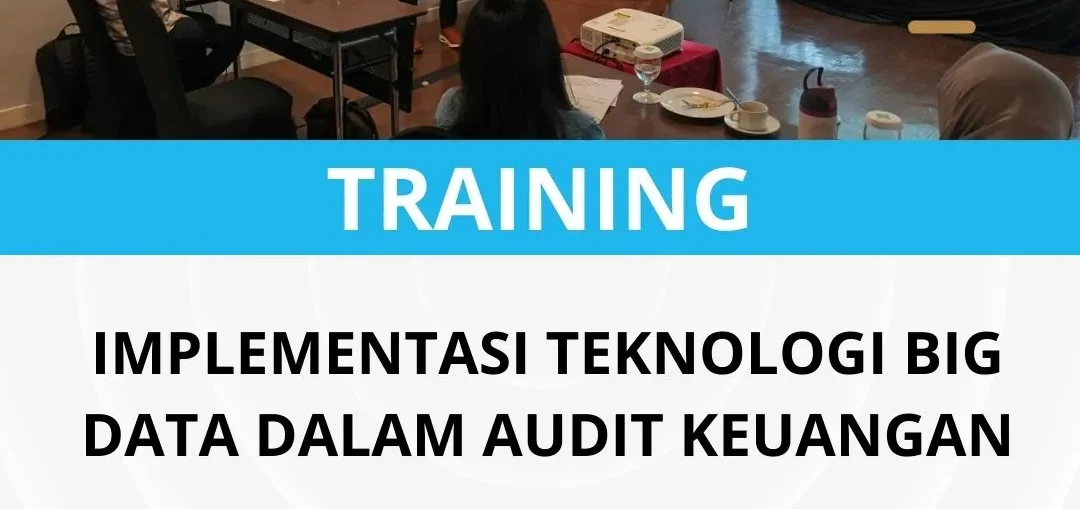 PELATIHAN IMPLEMENTASI TEKNOLOGI BIG DATA DALAM AUDIT KEUANGAN