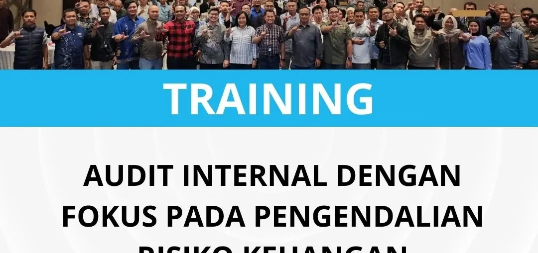 PELATIHAN AUDIT INTERNAL DENGAN FOKUS PADA PENGENDALIAN RISIKO KEUANGAN