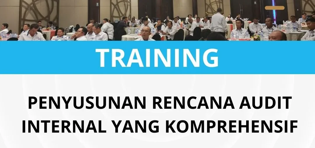 PELATIHAN PENYUSUNAN RENCANA AUDIT INTERNAL YANG KOMPREHENSIF