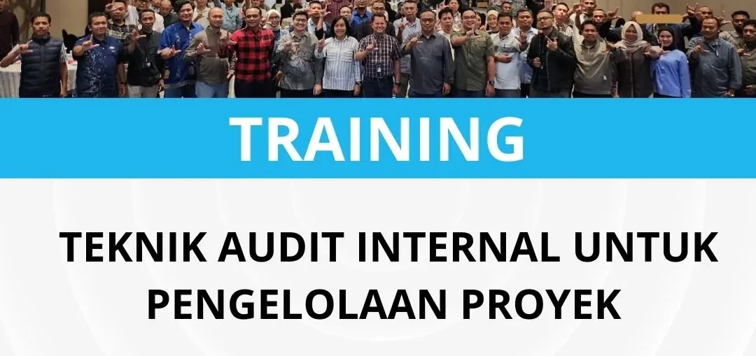 PELATIHAN TEKNIK AUDIT INTERNAL UNTUK PENGELOLAAN PROYEK
