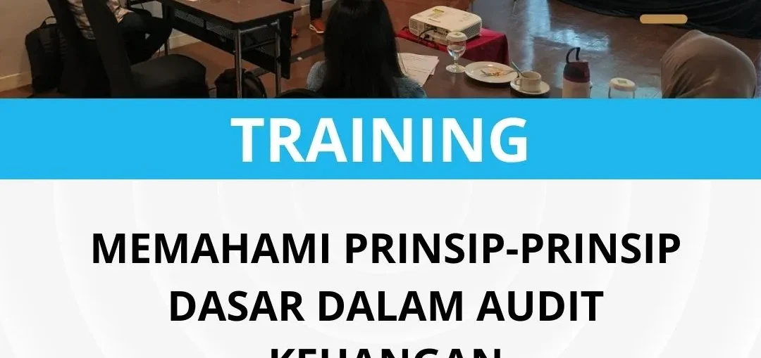 PELATIHAN MEMAHAMI PRINSIP-PRINSIP DASAR DALAM AUDIT KEUANGAN