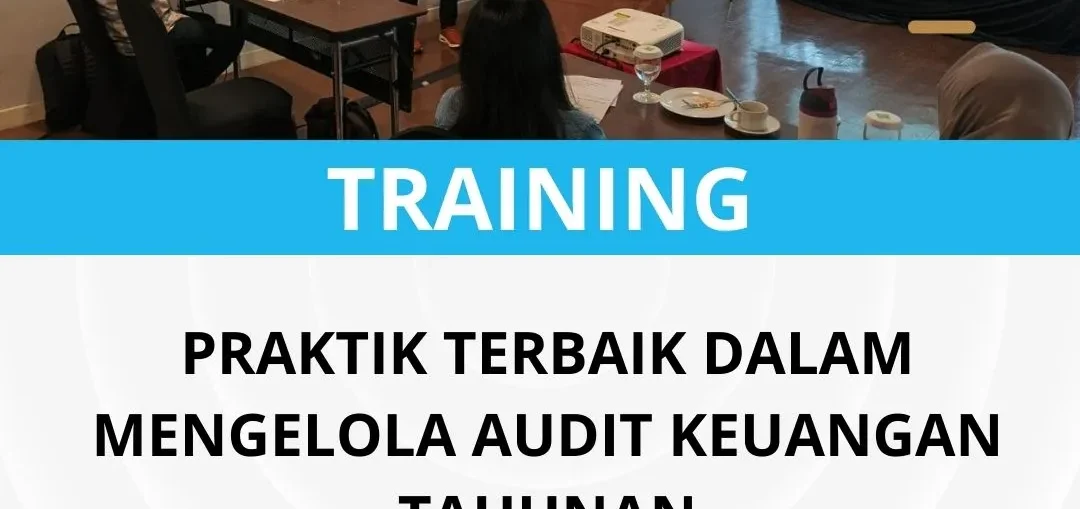PELATIHAN PRAKTIK TERBAIK DALAM MENGELOLA AUDIT KEUANGAN TAHUNAN
