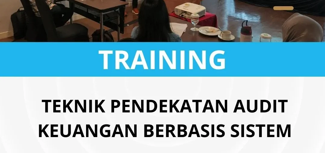 PELATIHAN TEKNIK PENDEKATAN AUDIT KEUANGAN BERBASIS SISTEM
