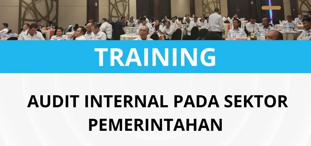 PELATIHAN AUDIT INTERNAL PADA SEKTOR PEMERINTAHAN 