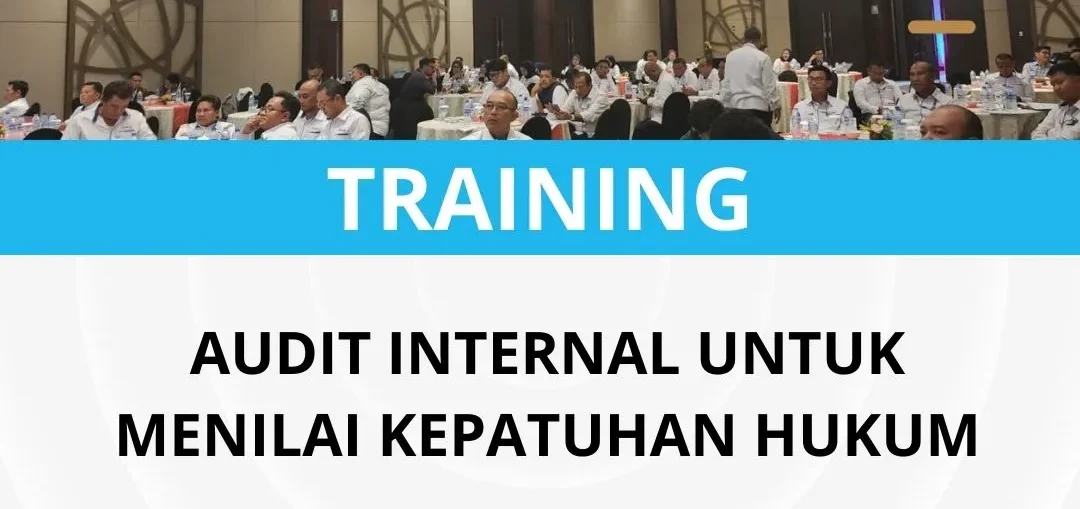 PELATIHAN AUDIT INTERNAL UNTUK MENILAI KEPATUHAN HUKUM