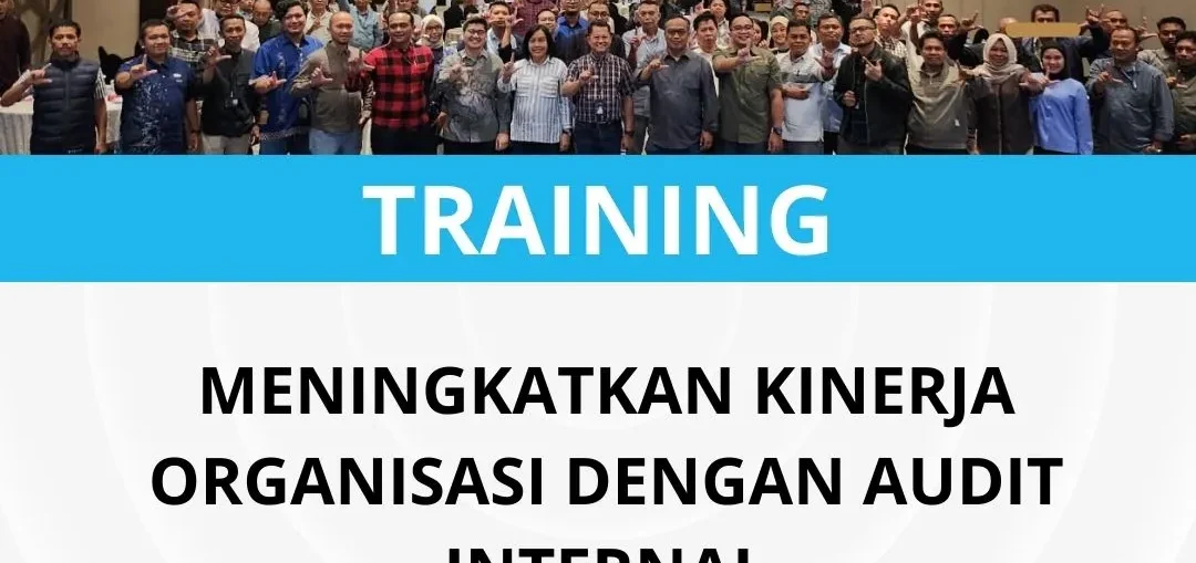 PELATIHAN MENINGKATKAN KINERJA ORGANISASI DENGAN AUDIT INTERNAL