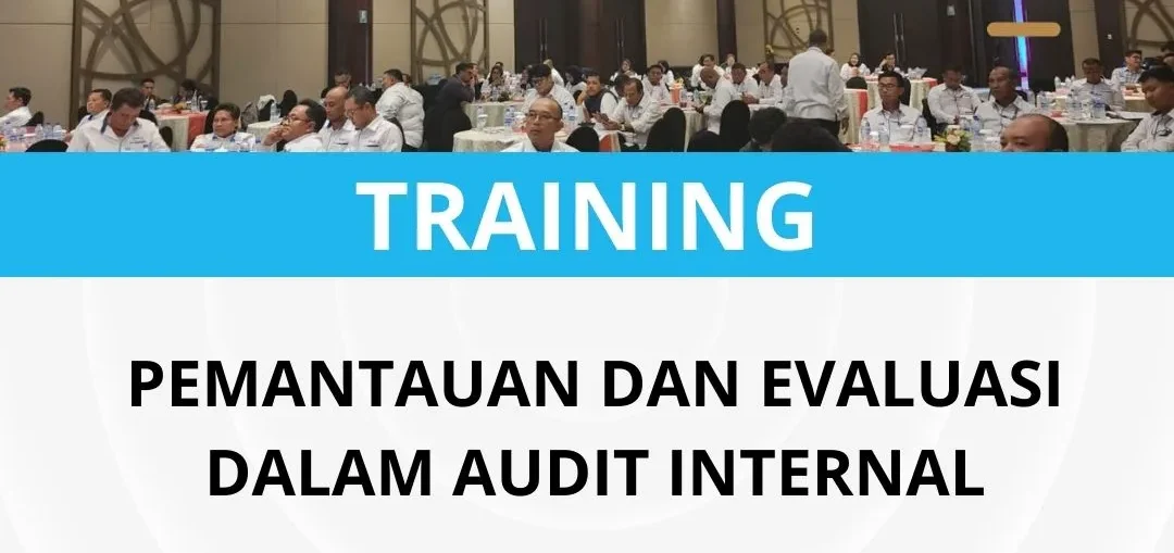 PELATIHAN PEMANTAUAN DAN EVALUASI DALAM AUDIT INTERNAL