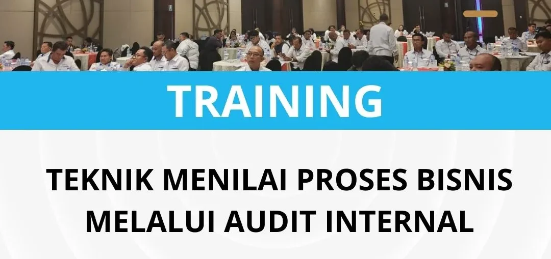 PELATIHAN TEKNIK MENILAI PROSES BISNIS MELALUI AUDIT INTERNAL